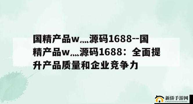 国精产品 W灬源在用户中疯传备受关注