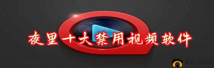 夜间十八款禁用软件app下载：谨慎选择以防风险