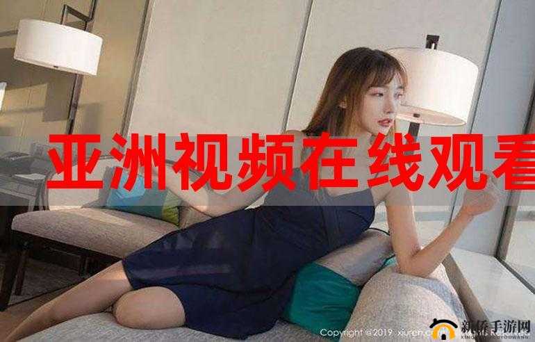 亚洲视频在线观看：精彩内容不断
