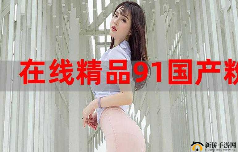 精品 91 海角乱：独特视角呈现精彩内容