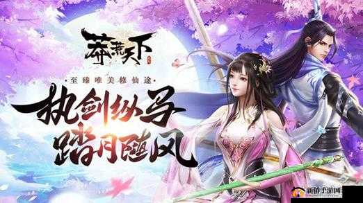 莽荒天下手游全面新手玩法攻略，从零开始掌握游戏精髓与技巧